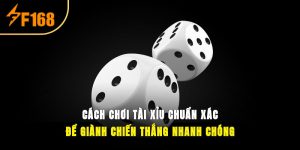 Cách Chơi Tài Xỉu Chuẩn Xác Để Giành Chiến Thắng Nhanh Chóng