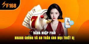 Đăng Nhập F168 Nhanh Chóng Và An Toàn Cho Mọi Thiết Bị