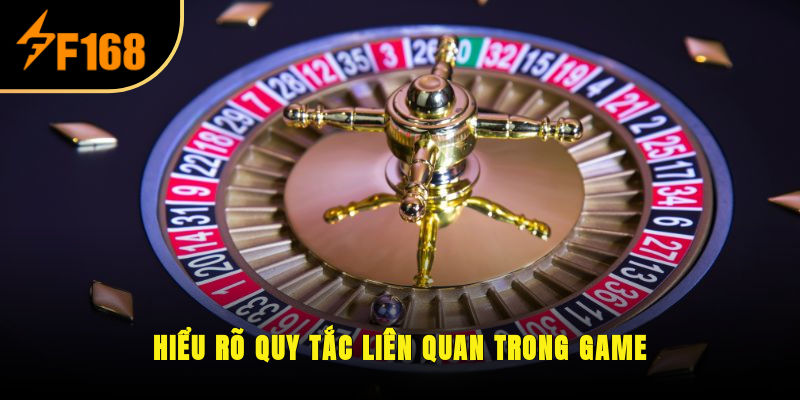 Hiểu rõ quy tắc liên quan trong game